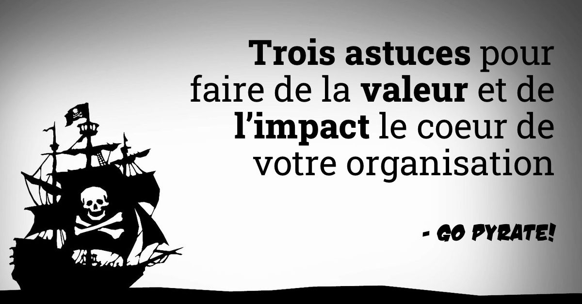 Trois astuces pour faire de la valeur et de l’impact le coeur de votre organisation