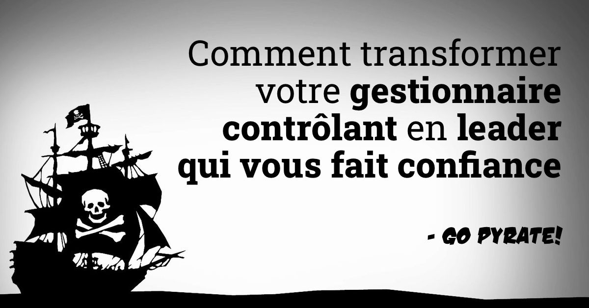 Comment transformer votre gestionnaire contrôlant en leader qui vous fait confiance